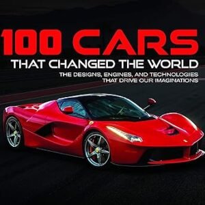 100 Cars That Changed the World: The Designs, Engines, and Technologies That Drive Our Imaginations Hardcover – March 25, 2020
